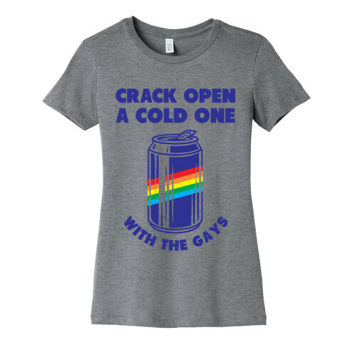 Crack Open A Cold One With The Gays Womens T-Shirt