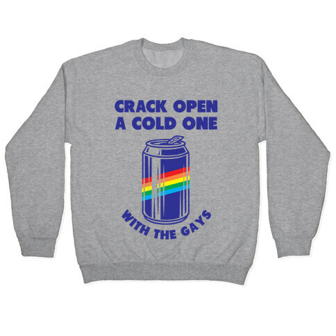 Crack Open A Cold One With The Gays Pullover