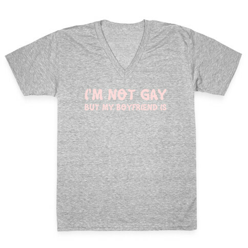 I'm Not Gay, But My Boyfriend Is V-Neck Tee Shirt