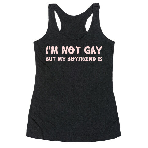 I'm Not Gay, But My Boyfriend Is Racerback Tank Top