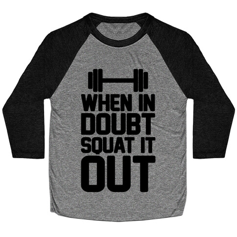 When In Doubt Squat It Out Baseball Tee