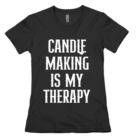 Candlemaking Is My Therapy. Womens T-Shirt