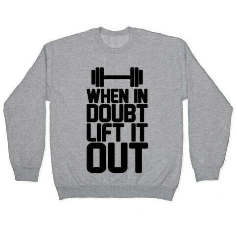 When In Doubt Lift It Out Pullover