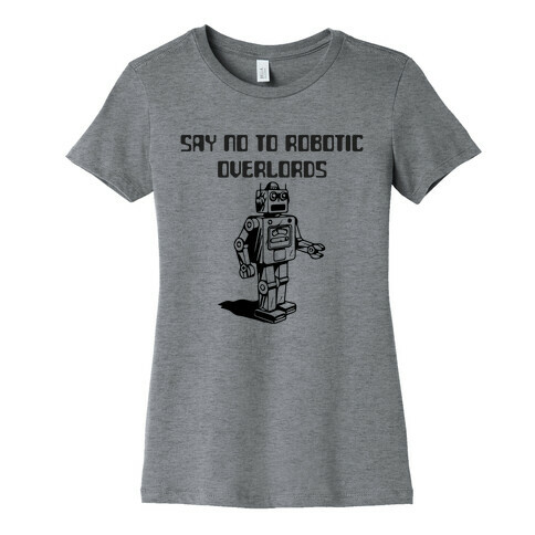 Say No To Robotic Overlords Womens T-Shirt
