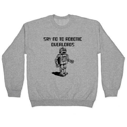Say No To Robotic Overlords Pullover