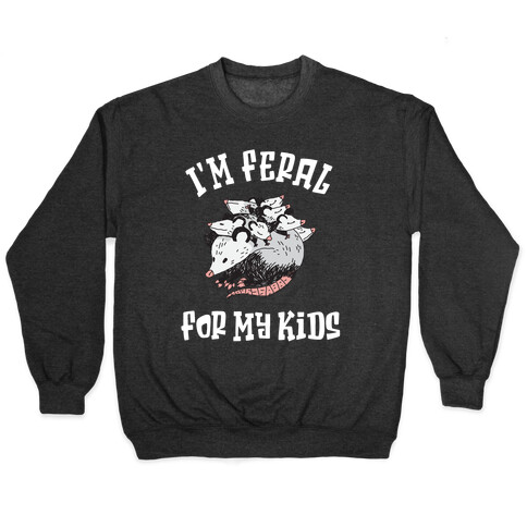 I'm Feral for my Kids Pullover