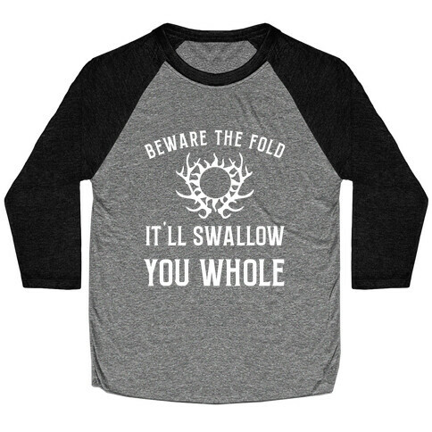 Beware The Fold, It'll Swallow You Whole Baseball Tee