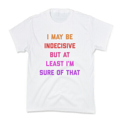 I May Be Indecisive, But At Least I'm Sure Of That. Kids T-Shirt