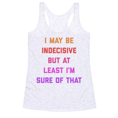 I May Be Indecisive, But At Least I'm Sure Of That. Racerback Tank Top