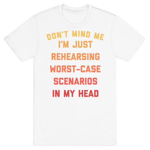 I Have Anxiety, But It's Cool. I Rehearse Worst-case Scenarios In My Head Every Day. T-Shirt