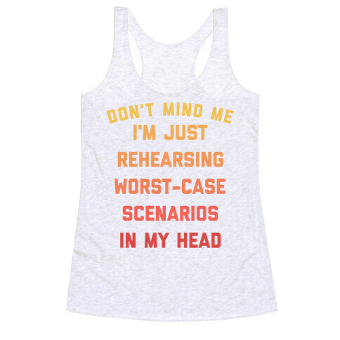 I Have Anxiety, But It's Cool. I Rehearse Worst-case Scenarios In My Head Every Day. Racerback Tank Top