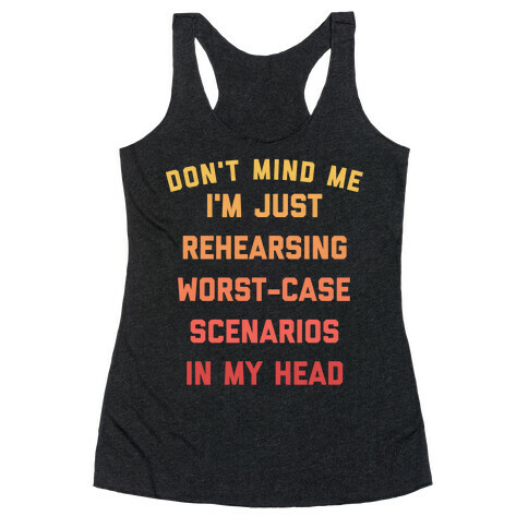 Don't Mind Me I'm Just Rehearsing Worst-case Scenarios In My Head Racerback Tank Top