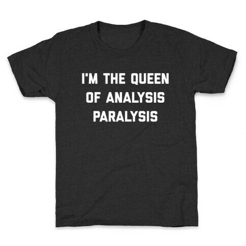I'm The Queen Of Analysis Paralysis. Kids T-Shirt