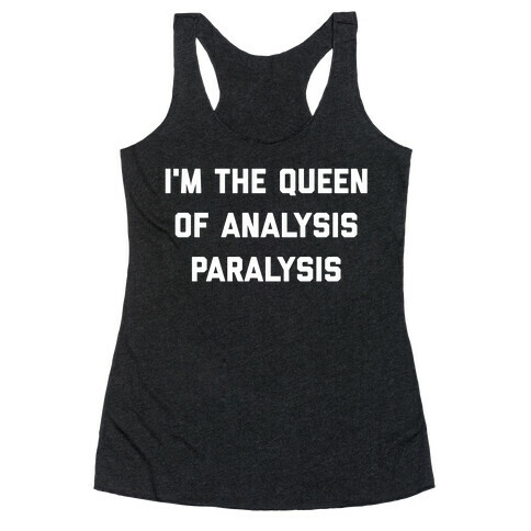 I'm The Queen Of Analysis Paralysis. Racerback Tank Top