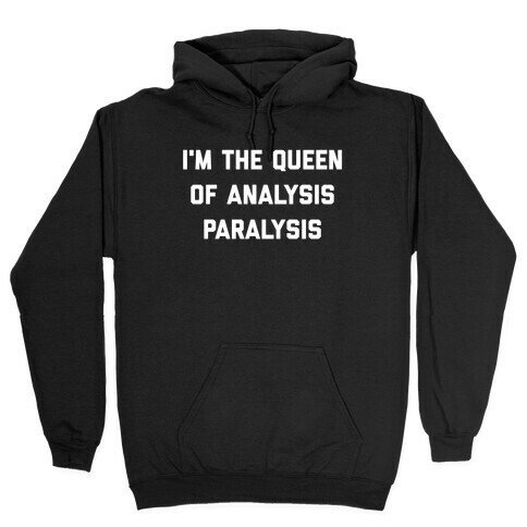 I'm The Queen Of Analysis Paralysis. Hooded Sweatshirt