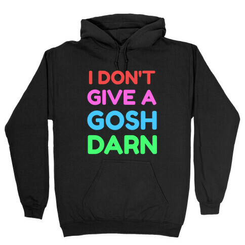 I Don't Give Gosh Darn Hooded Sweatshirt