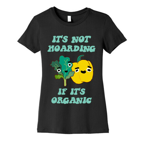 It's Not Hoarding If It's Organic Womens T-Shirt