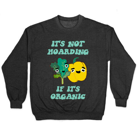 It's Not Hoarding If It's Organic Pullover