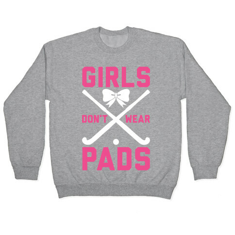 Girls Don't Wear Pads Pullover