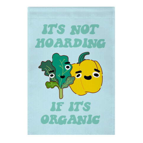 It's Not Hoarding If It's Organic Garden Flag