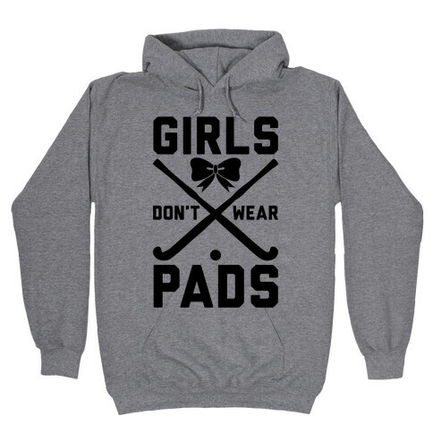 Girls Don't Wear Pads Hooded Sweatshirt