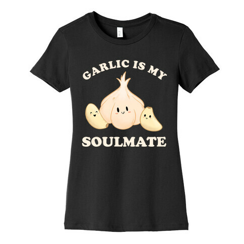 Garlic Is My Soulmate Womens T-Shirt