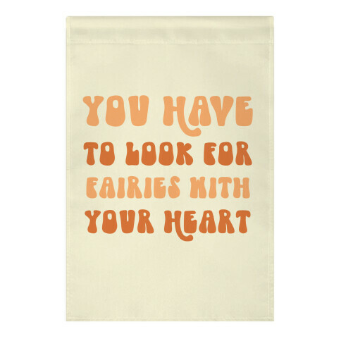 You Have To Look For Fairies With Your Heart Garden Flag