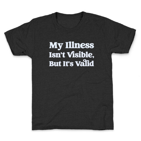 My Illness Isn't Visible But It's Valid Kids T-Shirt