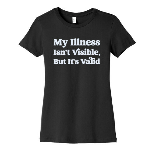 My Illness Isn't Visible But It's Valid Womens T-Shirt