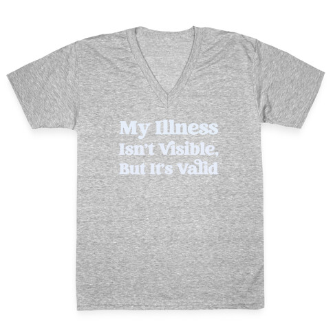 My Illness Isn't Visible But It's Valid V-Neck Tee Shirt