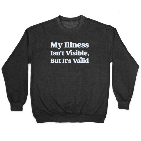 My Illness Isn't Visible But It's Valid Pullover