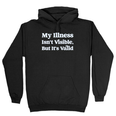 My Illness Isn't Visible But It's Valid Hooded Sweatshirt