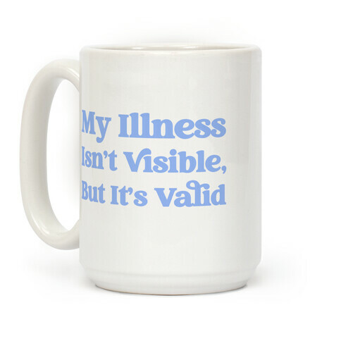 My Illness Isn't Visible But It's Valid Coffee Mug