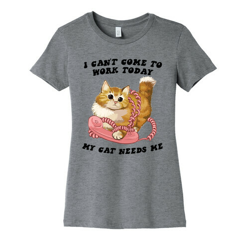 I Can't Come To Work Today, My Cat Needs Me Womens T-Shirt