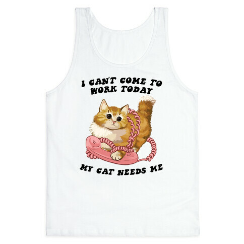 I Can't Come To Work Today, My Cat Needs Me Tank Top