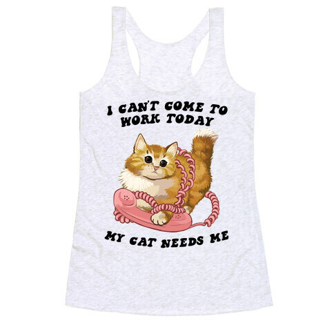 I Can't Come To Work Today, My Cat Needs Me Racerback Tank Top