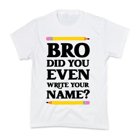 Bro Did You Even Write Your Name? Kids T-Shirt