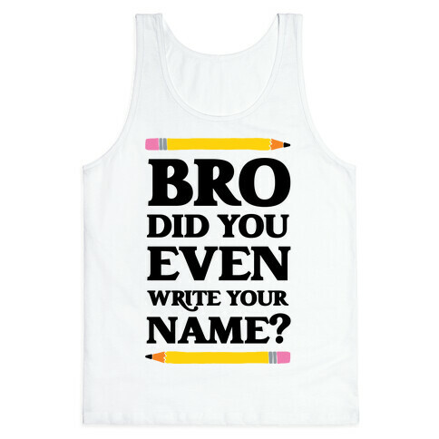 Bro Did You Even Write Your Name? Tank Top