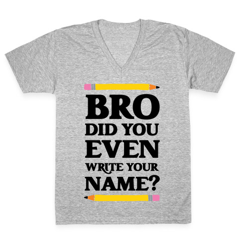 Bro Did You Even Write Your Name? V-Neck Tee Shirt
