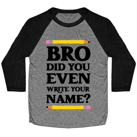 Bro Did You Even Write Your Name? Baseball Tee