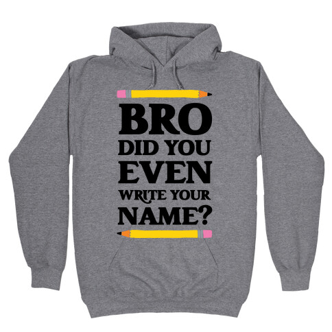 Bro Did You Even Write Your Name? Hooded Sweatshirt