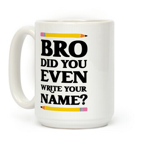 Bro Did You Even Write Your Name? Coffee Mug