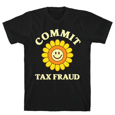 Commit Tax Fraud T-Shirt