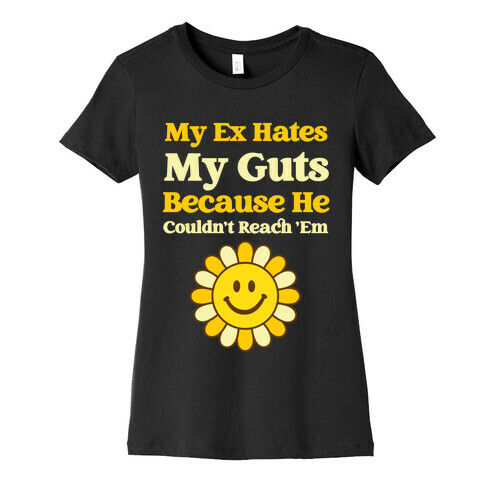 My Ex Hates My Guts Because He Couldn't Reach 'Em Womens T-Shirt