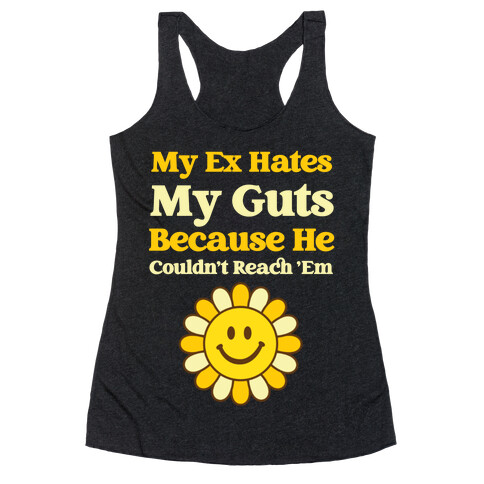 My Ex Hates My Guts Because He Couldn't Reach 'Em Racerback Tank Top