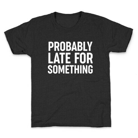 Probably Late For Something Kids T-Shirt