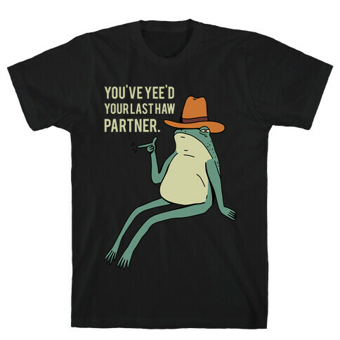 You've Yee'd Your Last Haw Partner T-Shirt