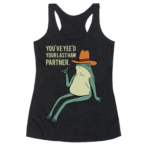 You've Yee'd Your Last Haw Partner Racerback Tank Top