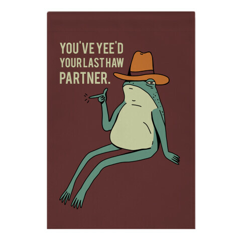 You've Yee'd Your Last Haw Partner Garden Flag