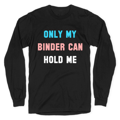 Only My Binder Can Hold Me Long Sleeve T-Shirt